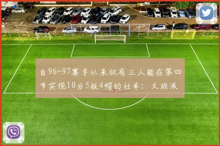 自96-97赛季以来仅有三人能在第四节实现10分5板4帽的壮举：文班浓眉伍德